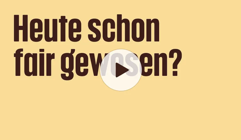 Auf zartgelbem Hintergrund steht mit dunkelbrauner Schrift "Heute schon fair gewesen?" Darüber ist ein runder Play-Button gelegt