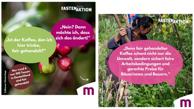 Zwei quadratische Sharepics der Misereor-Fastenaktion 2024 nebeneinander. Auf dem einen sieht man zwei Sprechblasen mit "Ist der Kaffee, den ich hier trinke, fair gehandelt?" bzw. "Nein? Dann m&ouml;chte ich, dass sich das &auml;ndert". Auf dem anderen eine Sprechblase mit "Denn fair gehandelter Kaffee schon nicht nur die Umwelt, sondern sichert faire Arbeitsbedingungen und gerechte Preise f&uuml;r B&auml;uerinnen und Bauern".